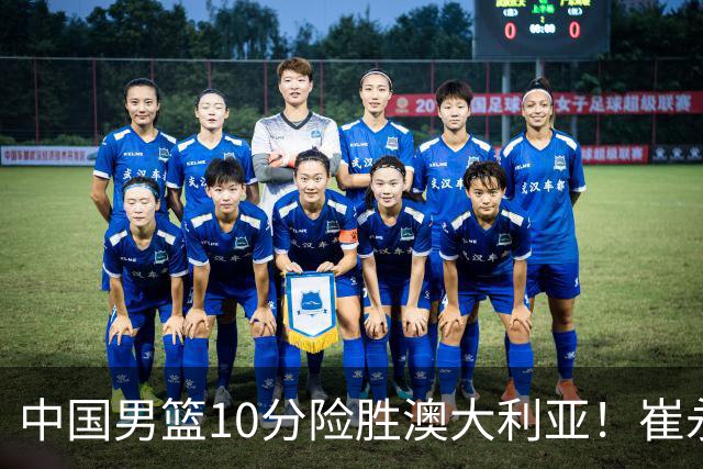 中国男篮10分险胜澳大利亚！崔永熙12分，王俊杰23分，王浩然10分